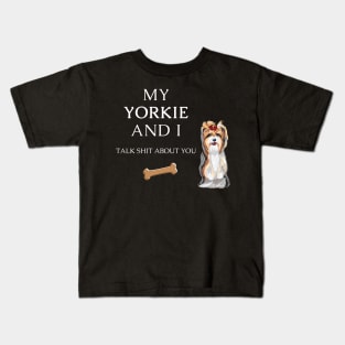 My Yorkie and I talk shit about you - Yorkshire terrier dog Kids T-Shirt